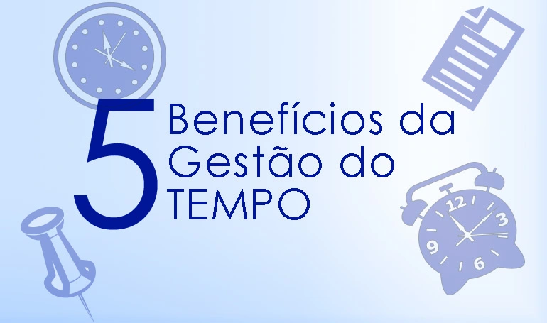 5 Benefícios da gestão do tempo 5 Benefícios da gestão do tempo