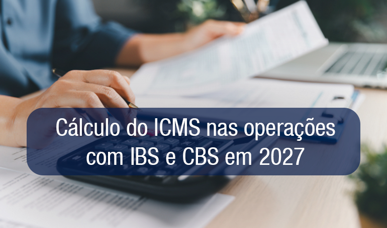Cálculo do ICMS nas operações com IBS e CBS a partir de 2027