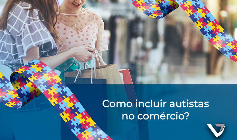Como incluir autistas no comércio? Como incluir autistas no comércio?