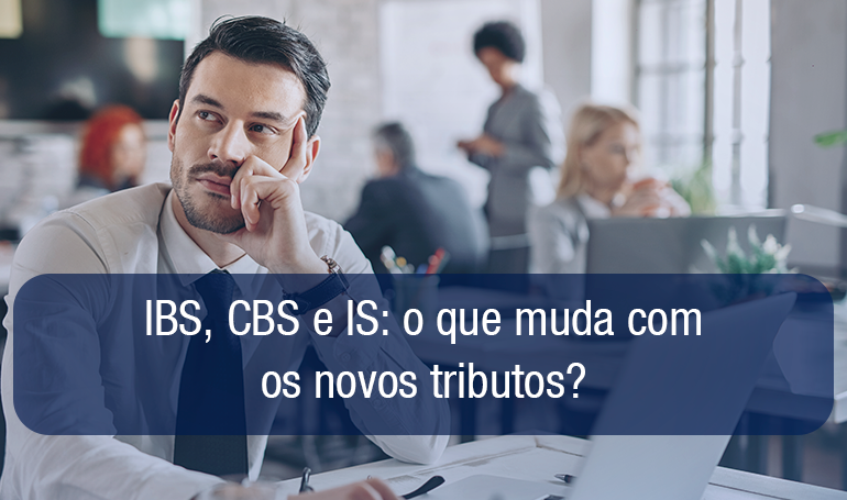 IBS, CBS e IS: Entenda os Novos Tributos da Reforma Tributária IBS, CBS e IS: Entenda os Novos Tributos da Reforma Tributária