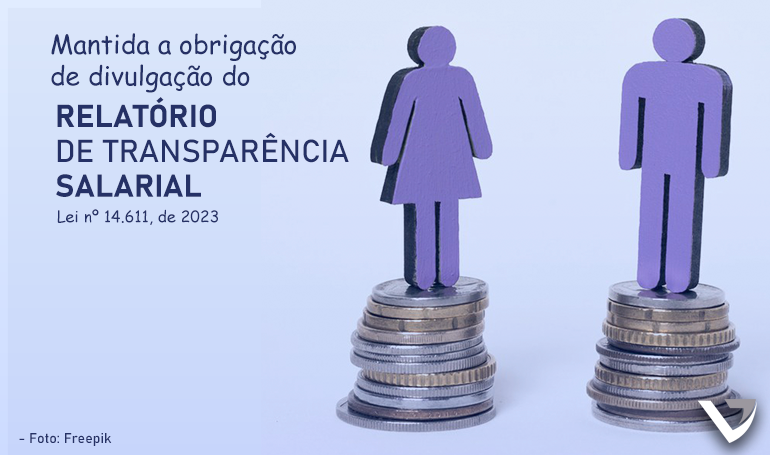 Mantida obrigação de divulgação do Relatório de Transparência Salarial para empresas com 100 ou mais empregados Mantida obrigação de divulgação do Relatório de Transparência Salarial para empresas com 100 ou mais empregados
