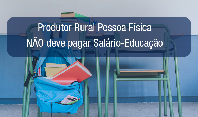 Produtor Rural Pessoa Física NÃO deve pagar Salário-Educação Produtor Rural Pessoa Física NÃO deve pagar Salário-Educação
