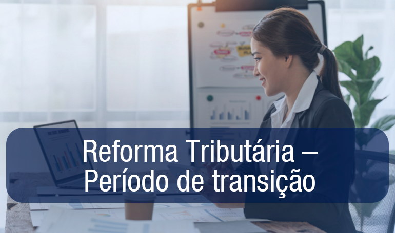Reforma Tributária do Consumo: período de transição Reforma Tributária do Consumo: período de transição