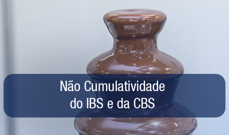 Reforma Tributária e a Não Cumulatividade do IBS e da CBS Reforma Tributária e a Não Cumulatividade do IBS e da CBS